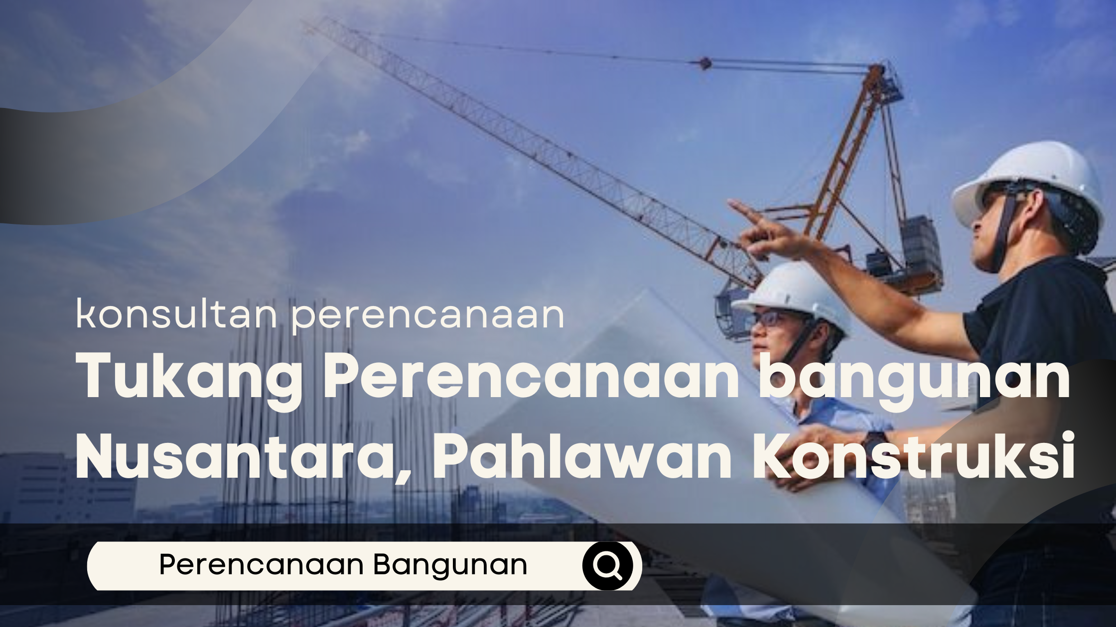 Tukang Perencanaan bangunan Nusantara, Pahlawan Konstruksi
