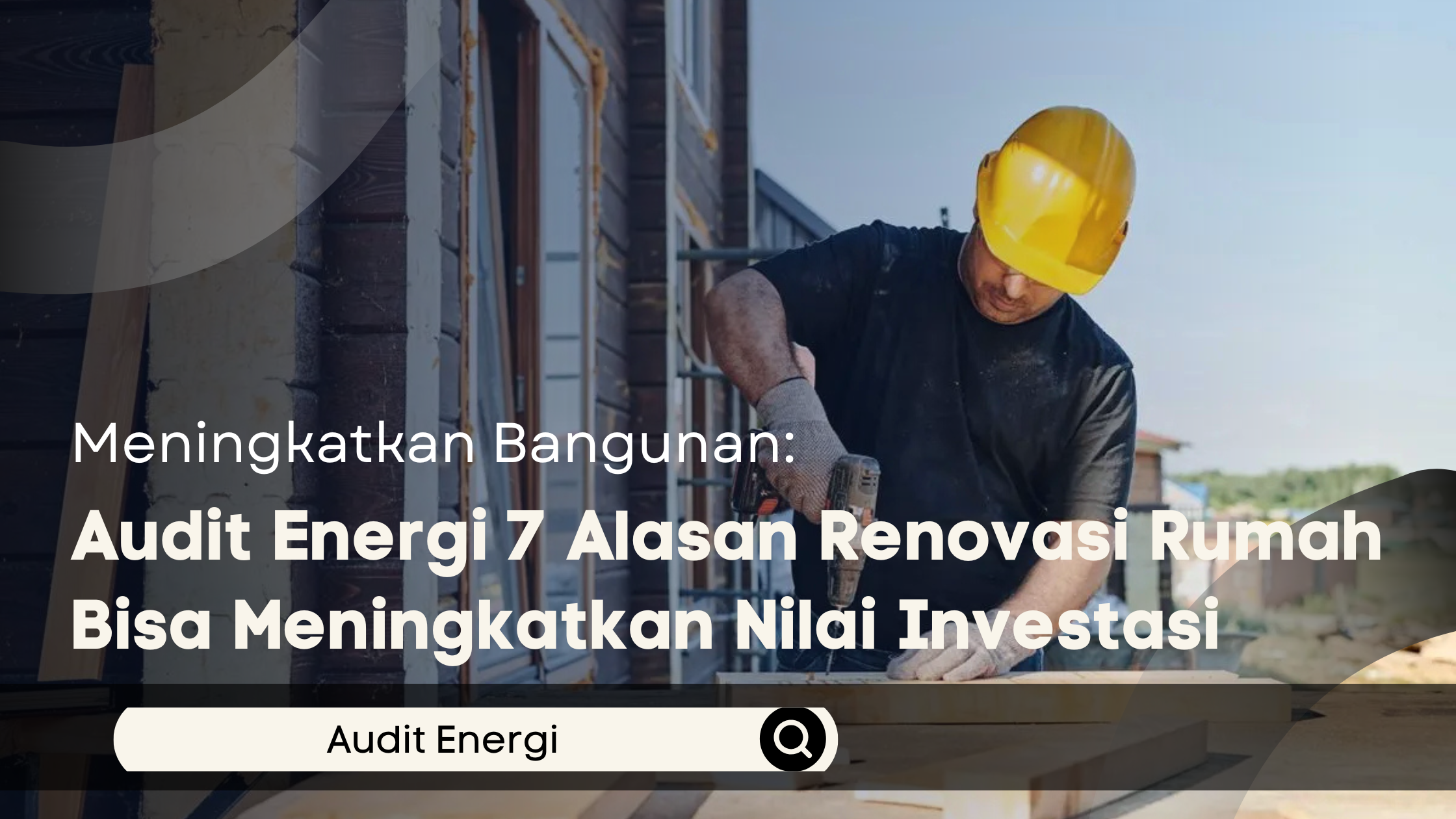 Audit Energi 7 Alasan Renovasi Rumah Bisa Meningkatkan Nilai Investasi
