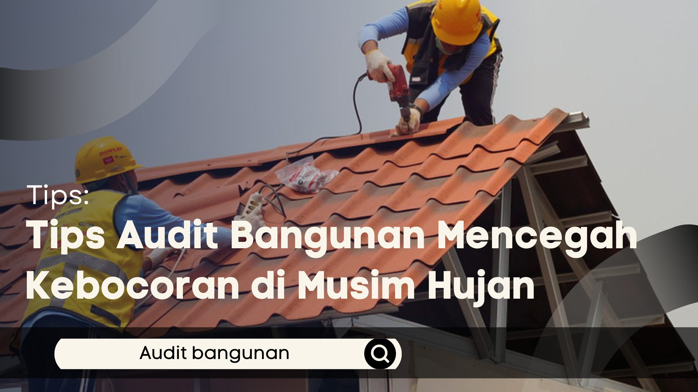 Tips Audit Bangunan Mencegah Kebocoran di Musim Hujan