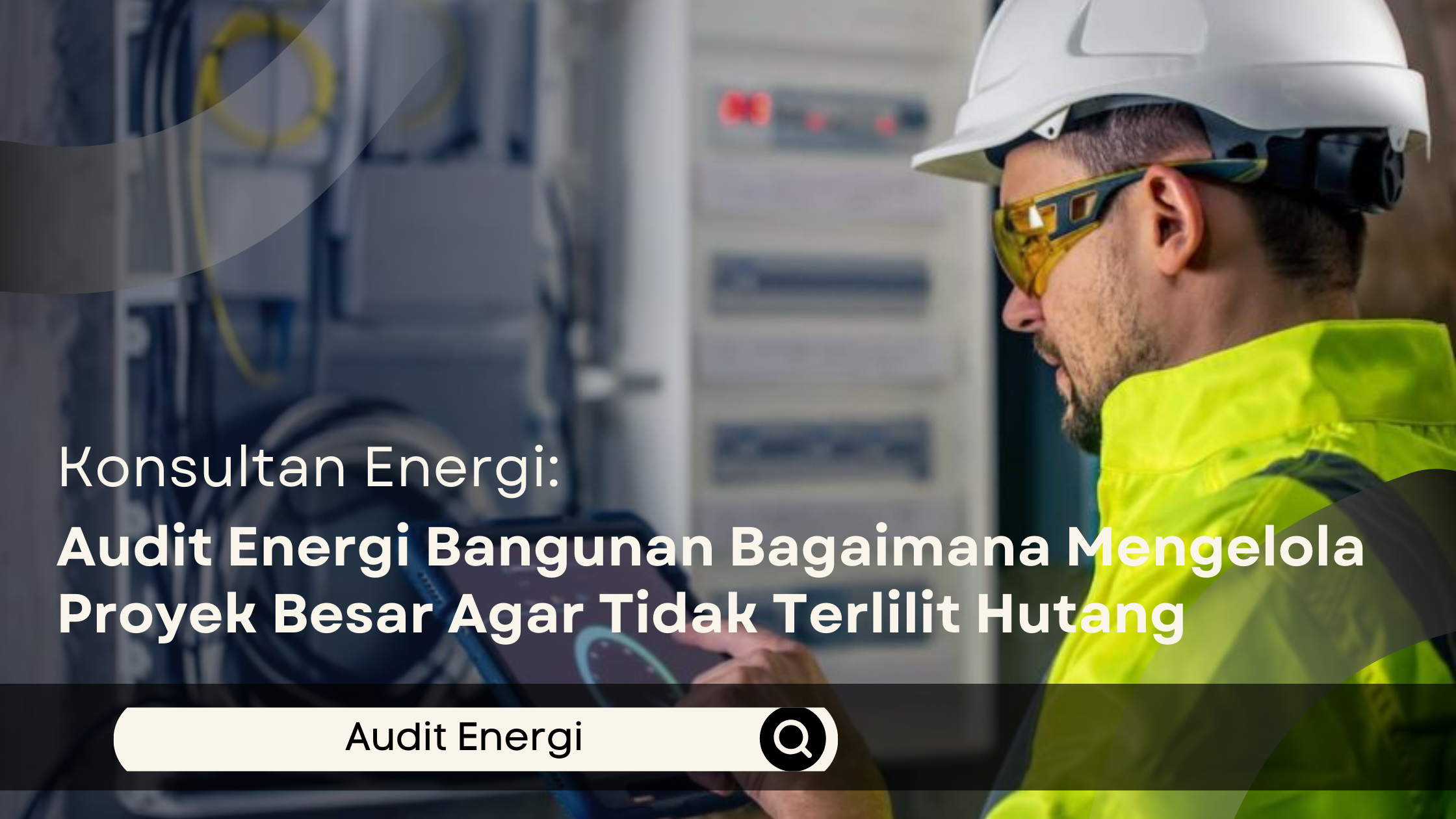 Audit Energi Bangunan Bagaimana Mengelola Proyek Besar Agar Tidak Terlilit Hutang