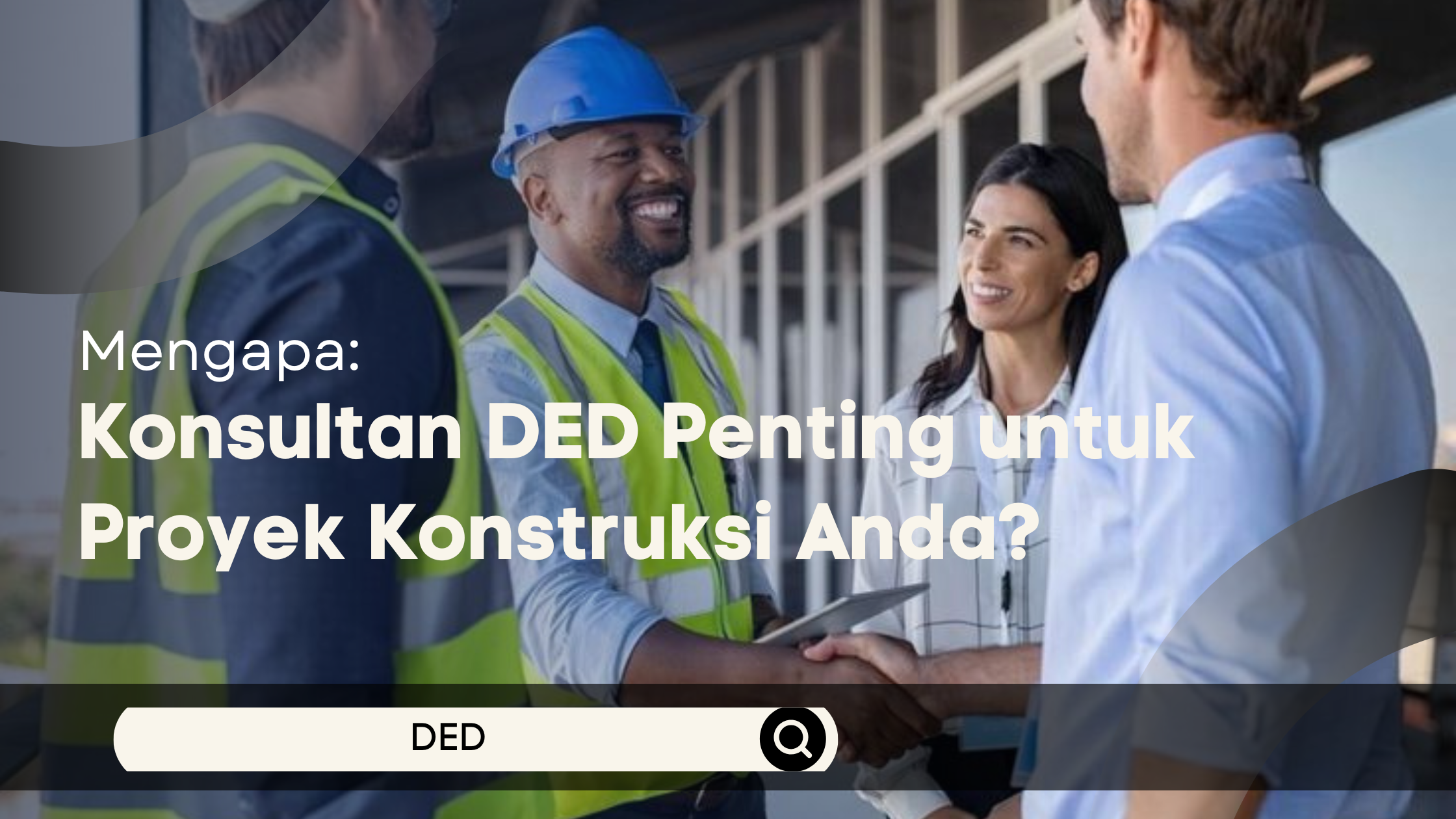 Mengapa Konsultan DED Penting untuk Proyek Konstruksi Anda?