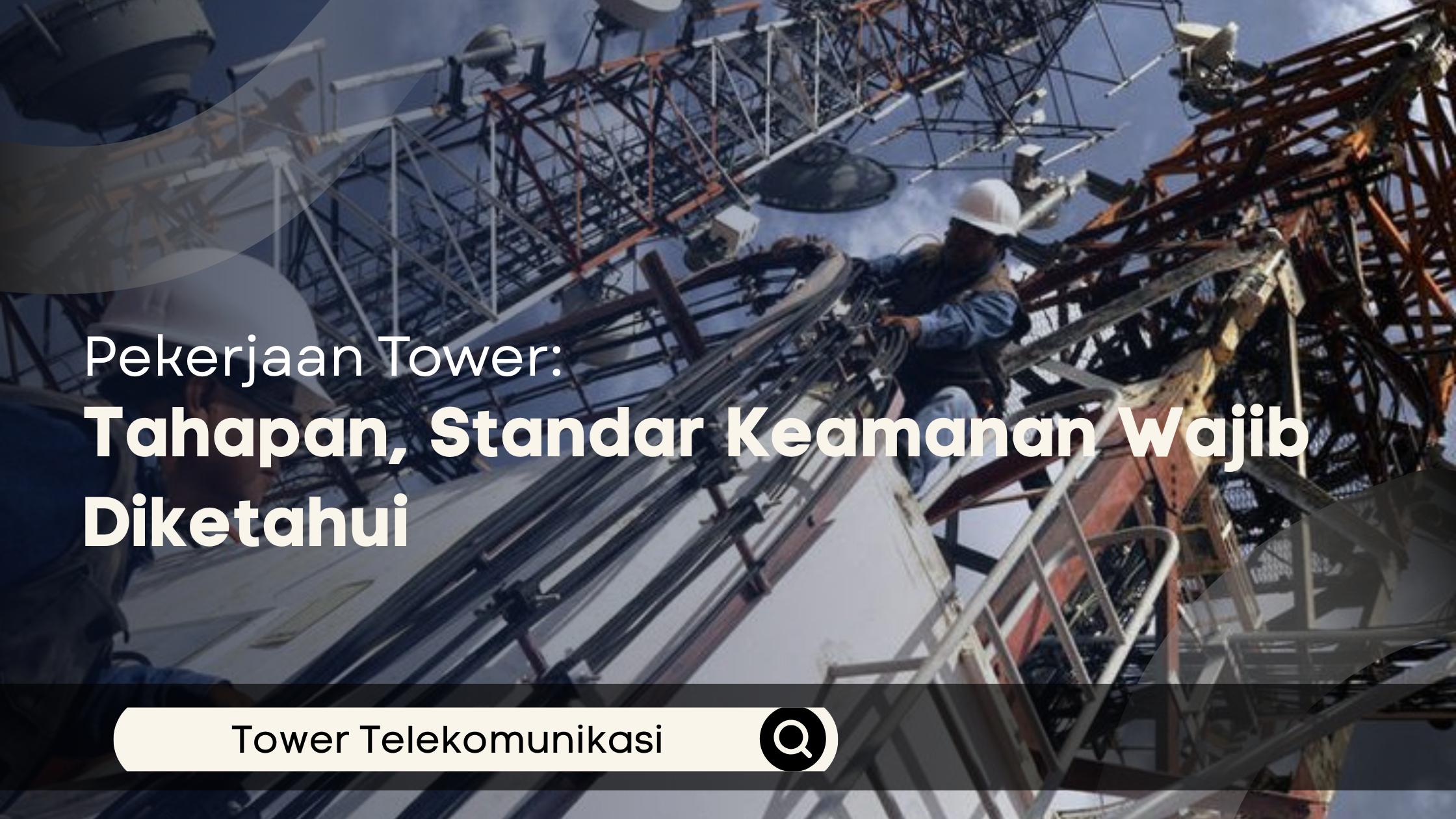 Pekerjaan Tower: Tahapan, Standar Keamanan Wajib Diketahui
