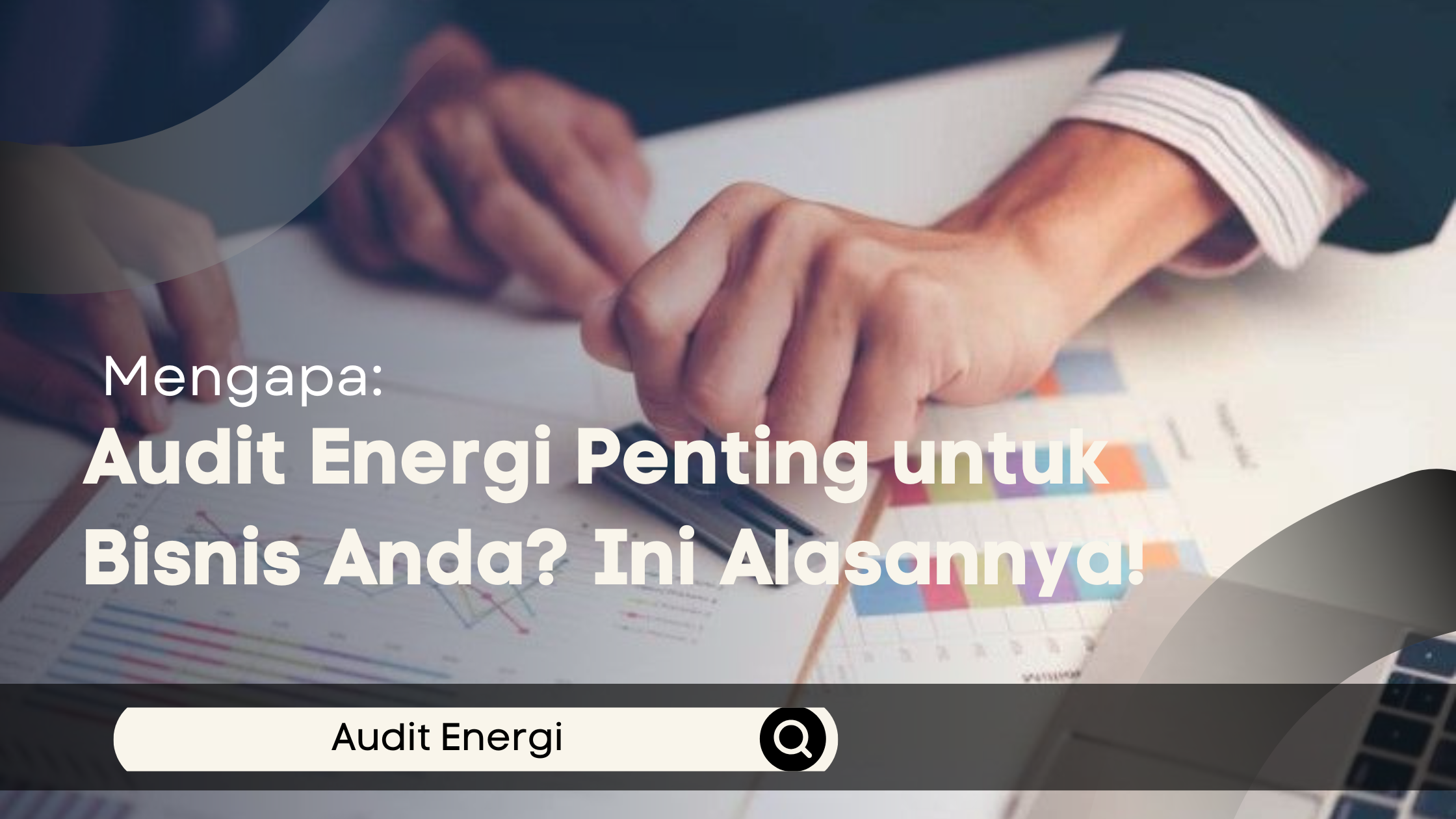 Mengapa Audit Energi Penting untuk Bisnis Anda? Ini Alasannya!