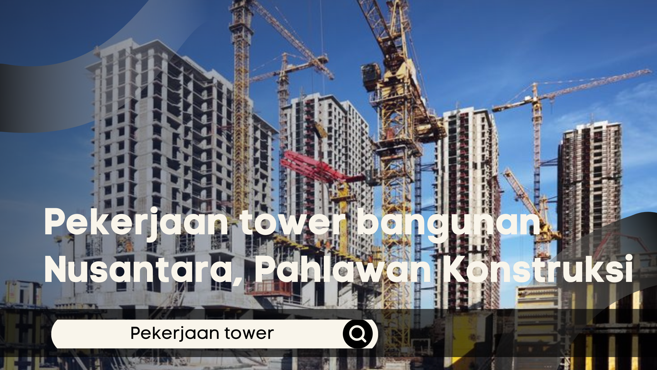 Pekerjaan tower bangunan Nusantara, Pahlawan Konstruksi