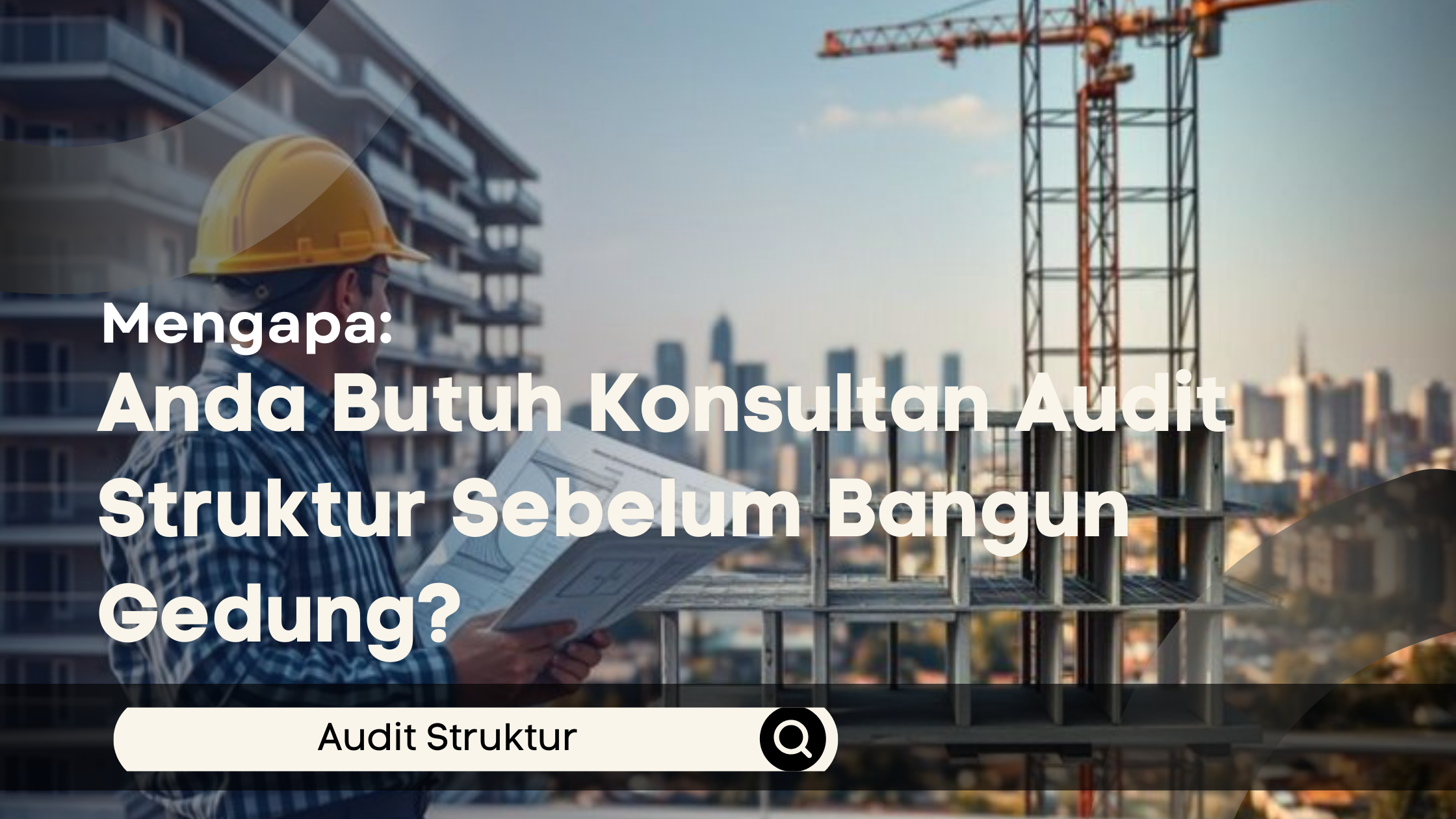 Mengapa Anda Butuh Konsultan Audit Struktur Sebelum Bangun Gedung?
