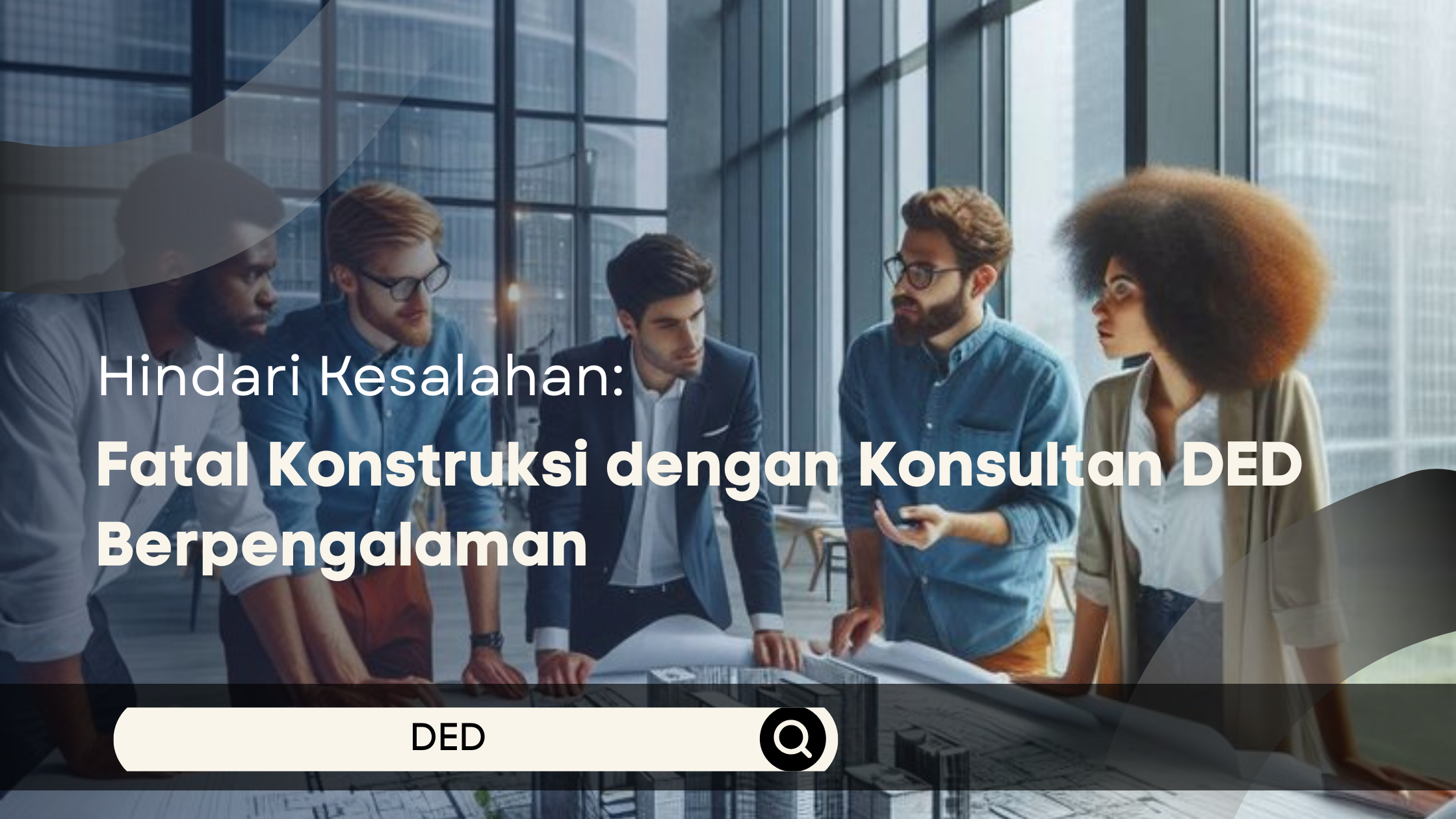 Hindari Kesalahan Fatal Konstruksi dengan Konsultan DED Berpengalaman