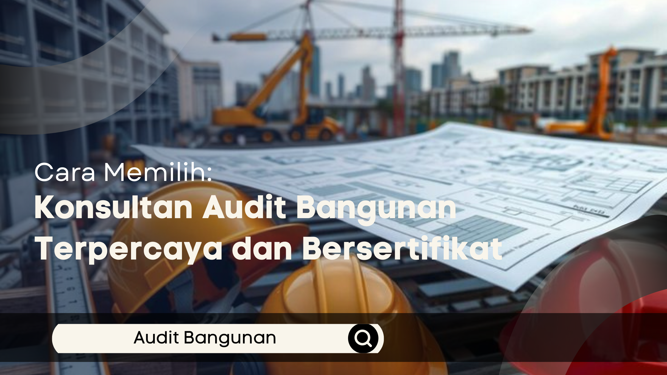 Cara Memilih Konsultan Audit Bangunan Terpercaya dan Bersertifikat
