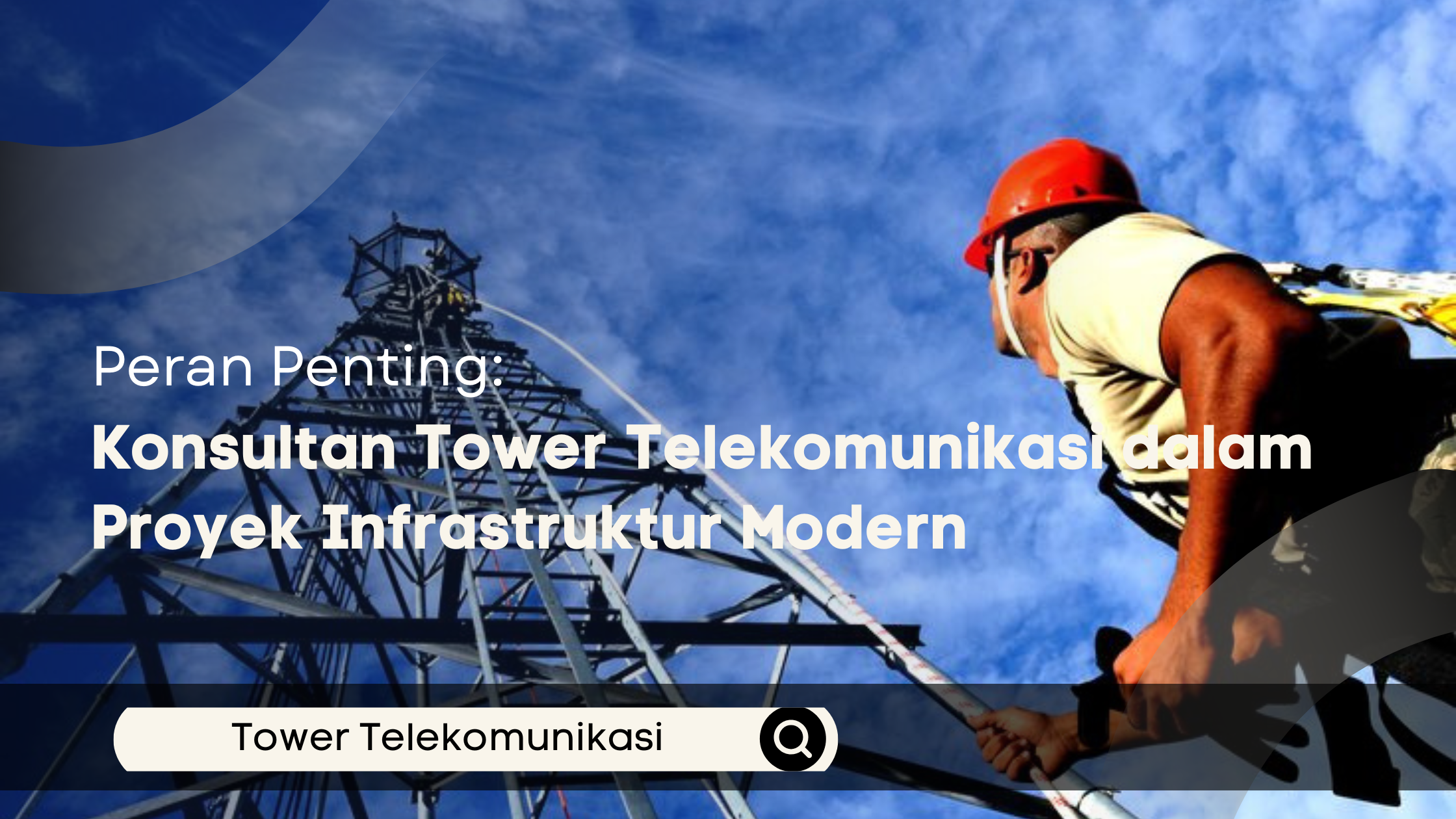 Peran Penting Konsultan Tower Telekomunikasi dalam Proyek Infrastruktur Modern