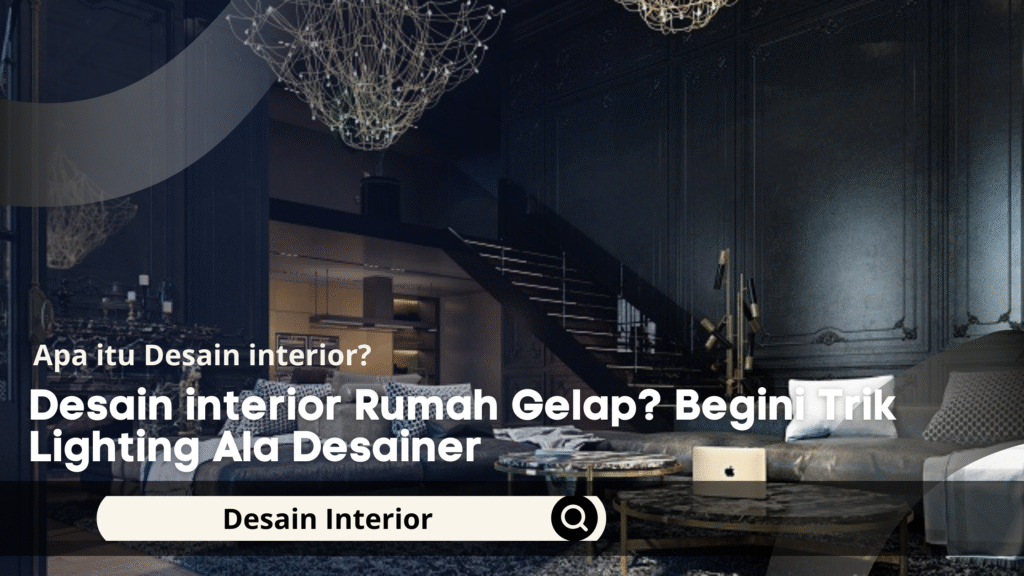 Desain interior Rumah Gelap? Begini Trik Lighting Ala Desainer ...