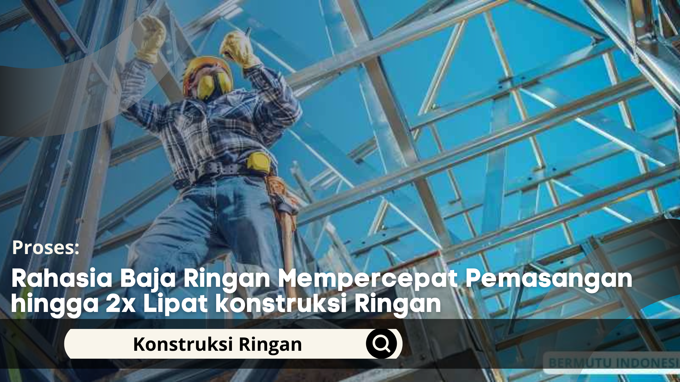 Baja Ringan Mempercepat Pemasangan hingga 2x Lipat konstruksi Ringan