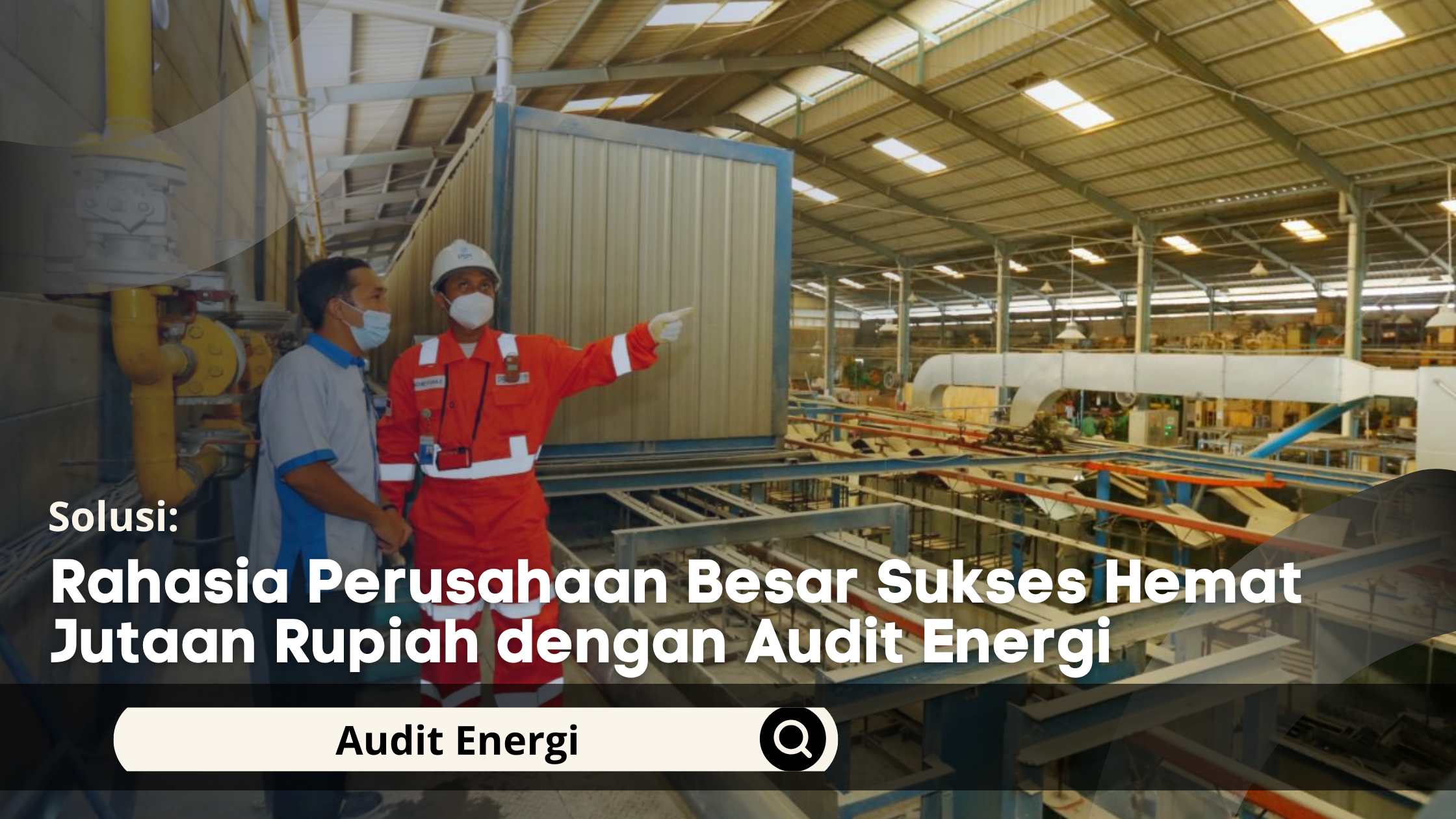 Rahasia Perusahaan Besar Sukses Hemat Jutaan Rupiah dengan Audit Energi