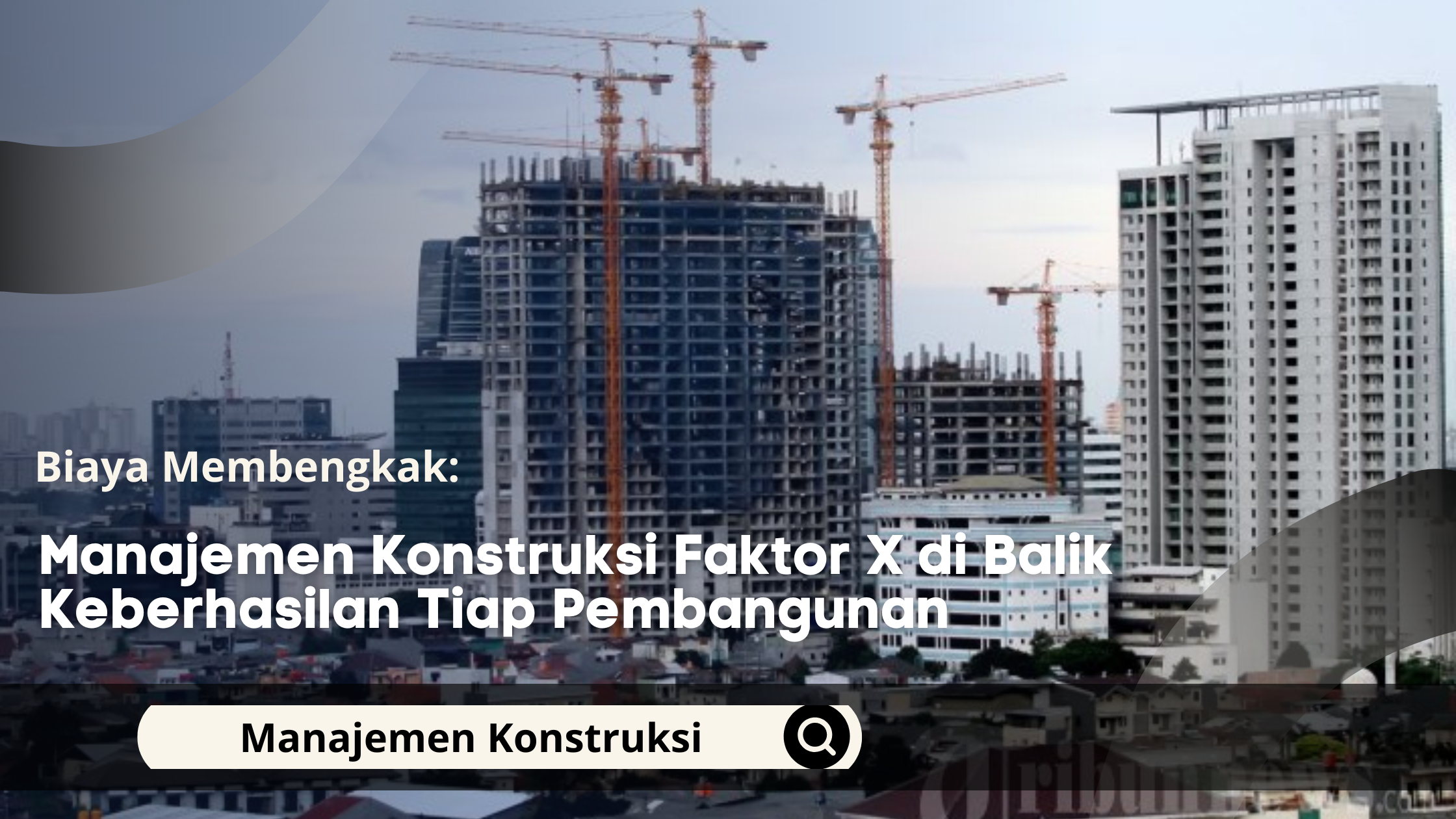 Manajemen Konstruksi Faktor X di Balik Keberhasilan Tiap Pembangunan