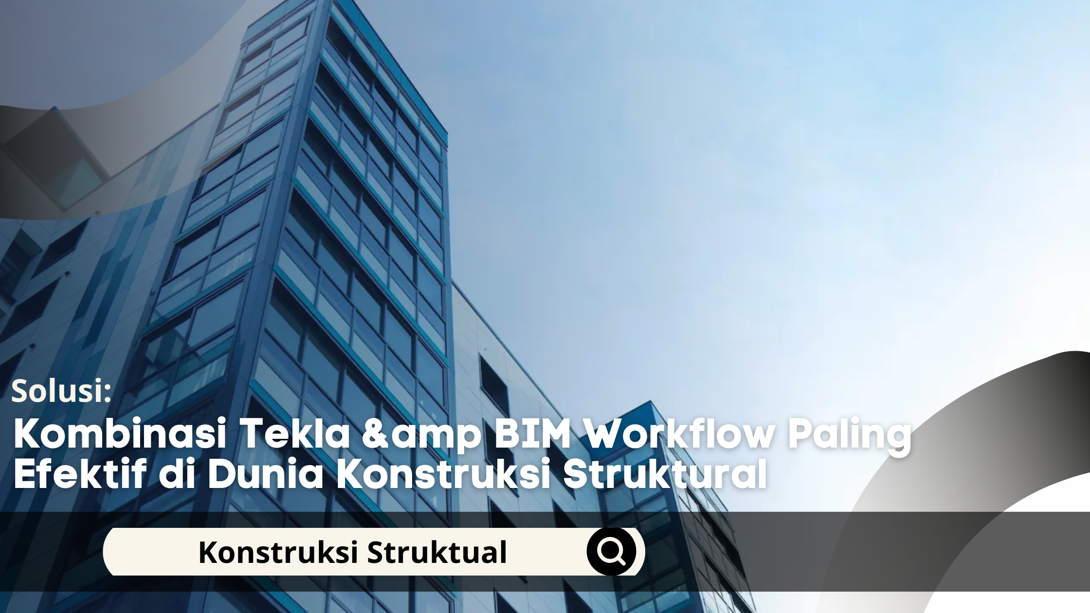 Kombinasi Tekla &amp BIM Workflow Paling Efektif di Dunia Konstruksi Struktural