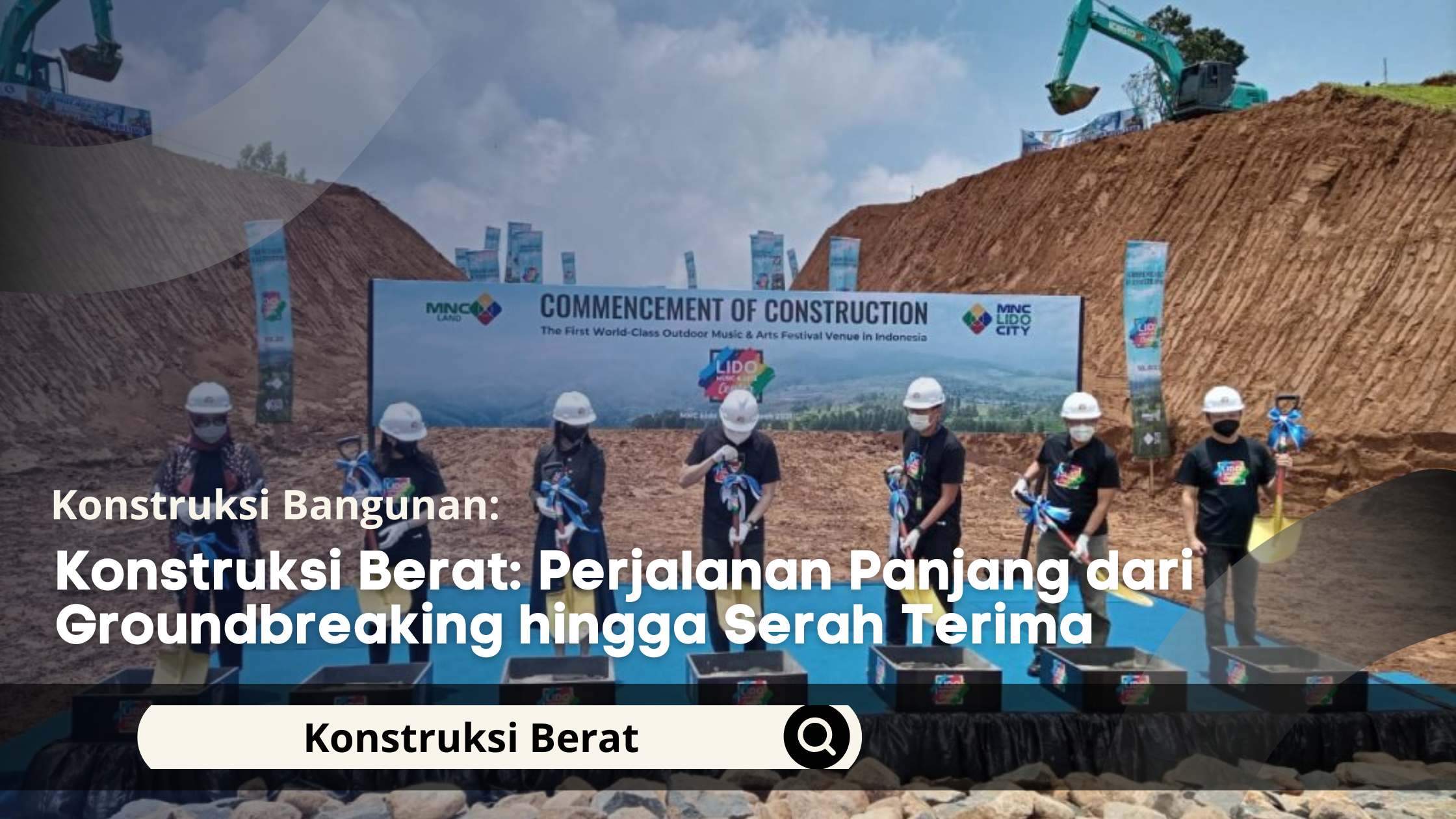 Konstruksi Berat: Perjalanan Panjang dari Groundbreaking hingga Serah Terima