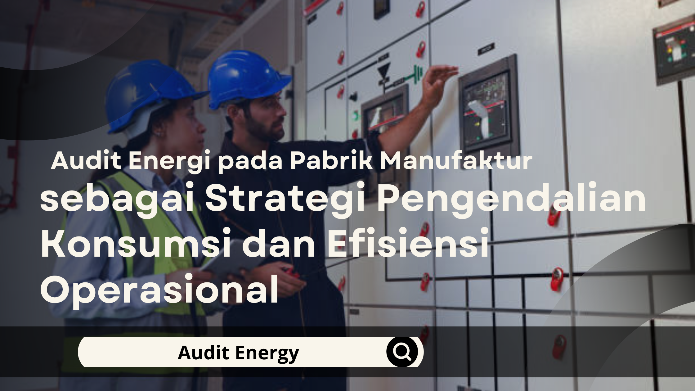 Audit Energi pada Pabrik Manufaktur sebagai Strategi Pengendalian Konsumsi dan Efisiensi Operasional