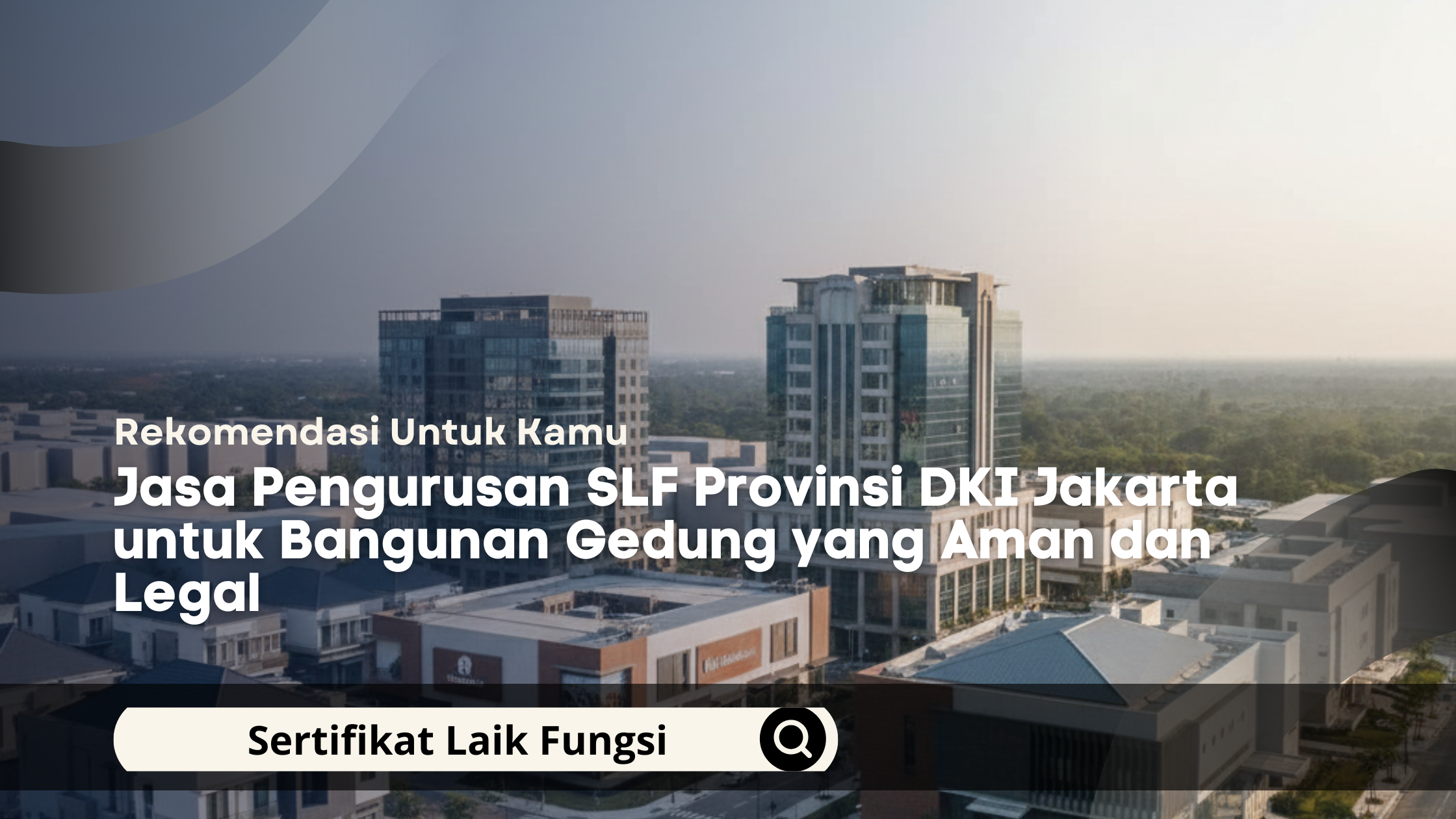 Jasa Pengurusan SLF Provinsi DKI Jakarta untuk Bangunan Gedung yang Aman dan Legal