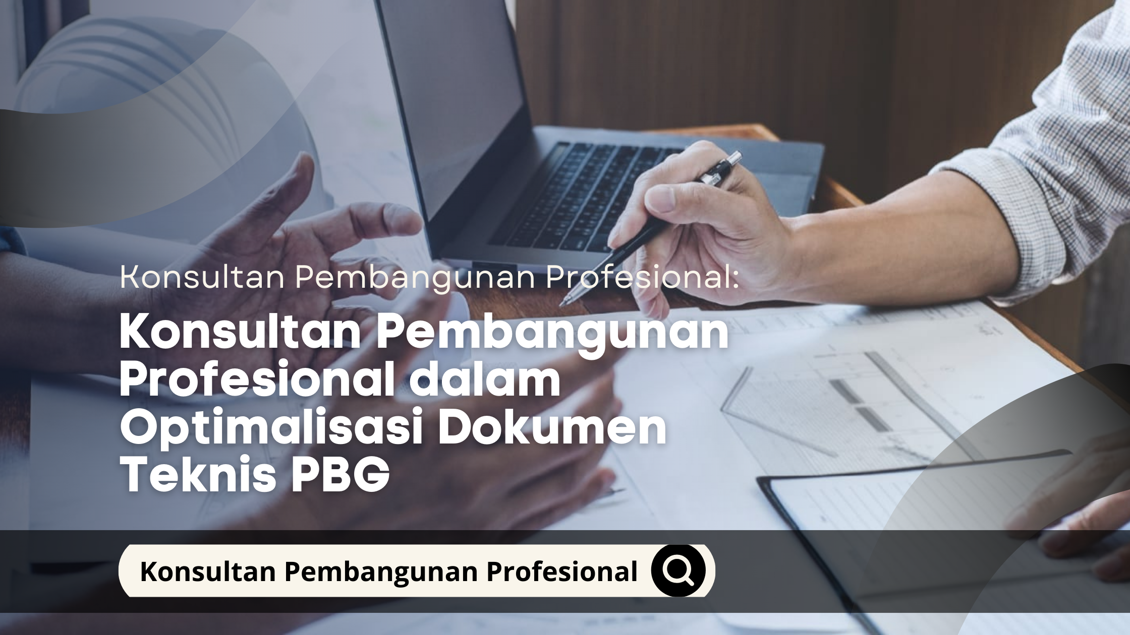 Konsultan Pembangunan Profesional dalam Optimalisasi Dokumen Teknis PBG