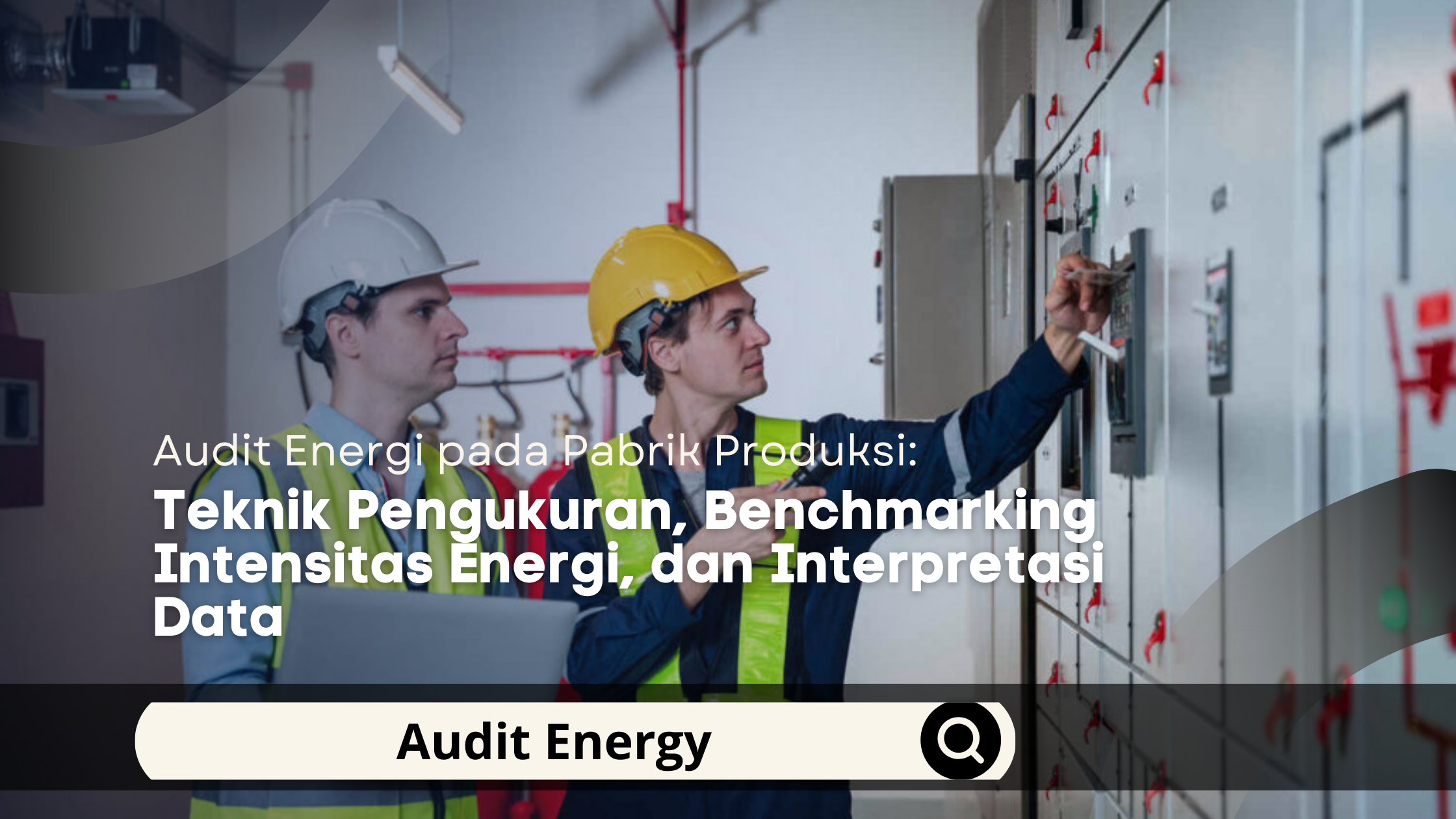 Audit Energi pada Pabrik Produksi: Teknik Pengukuran, Benchmarking Intensitas Energi, dan Interpretasi Data