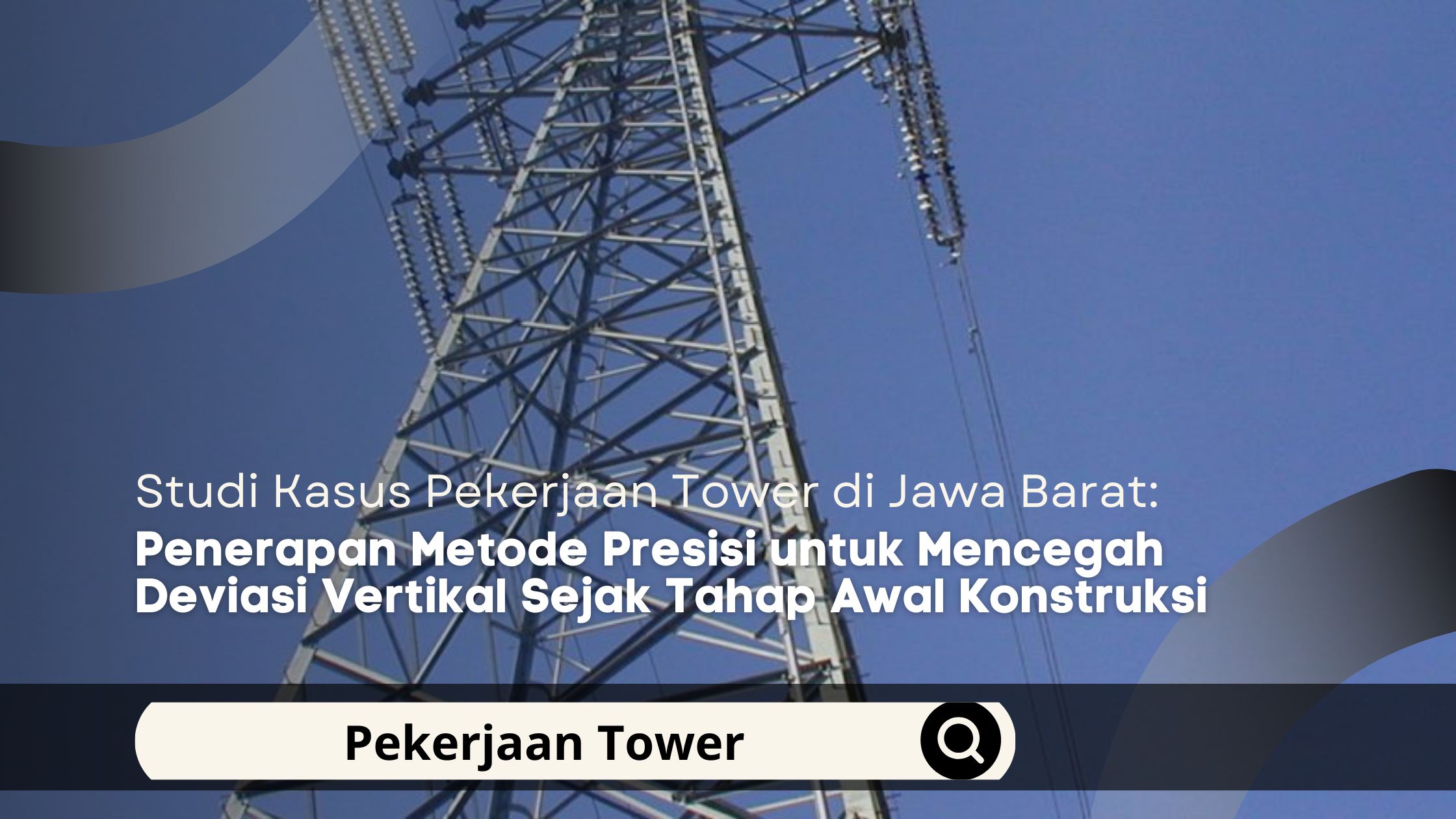 Studi Kasus Pekerjaan Tower di Jawa Barat: Penerapan Metode Presisi untuk Mencegah Deviasi Vertikal Sejak Tahap Awal Konstruksi