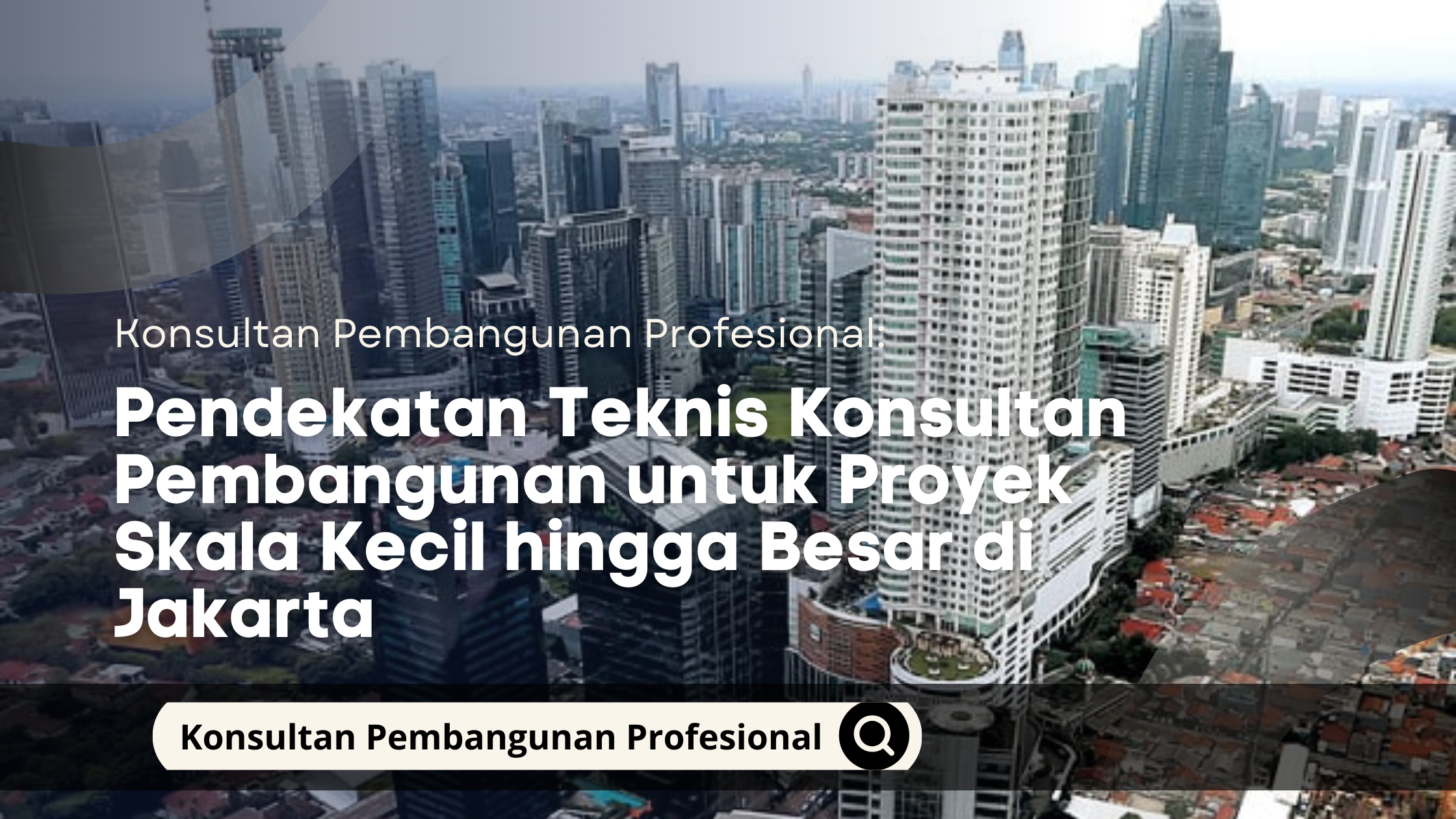 Pendekatan Teknis Konsultan Pembangunan untuk Proyek Skala Kecil hingga Besar di Jakarta