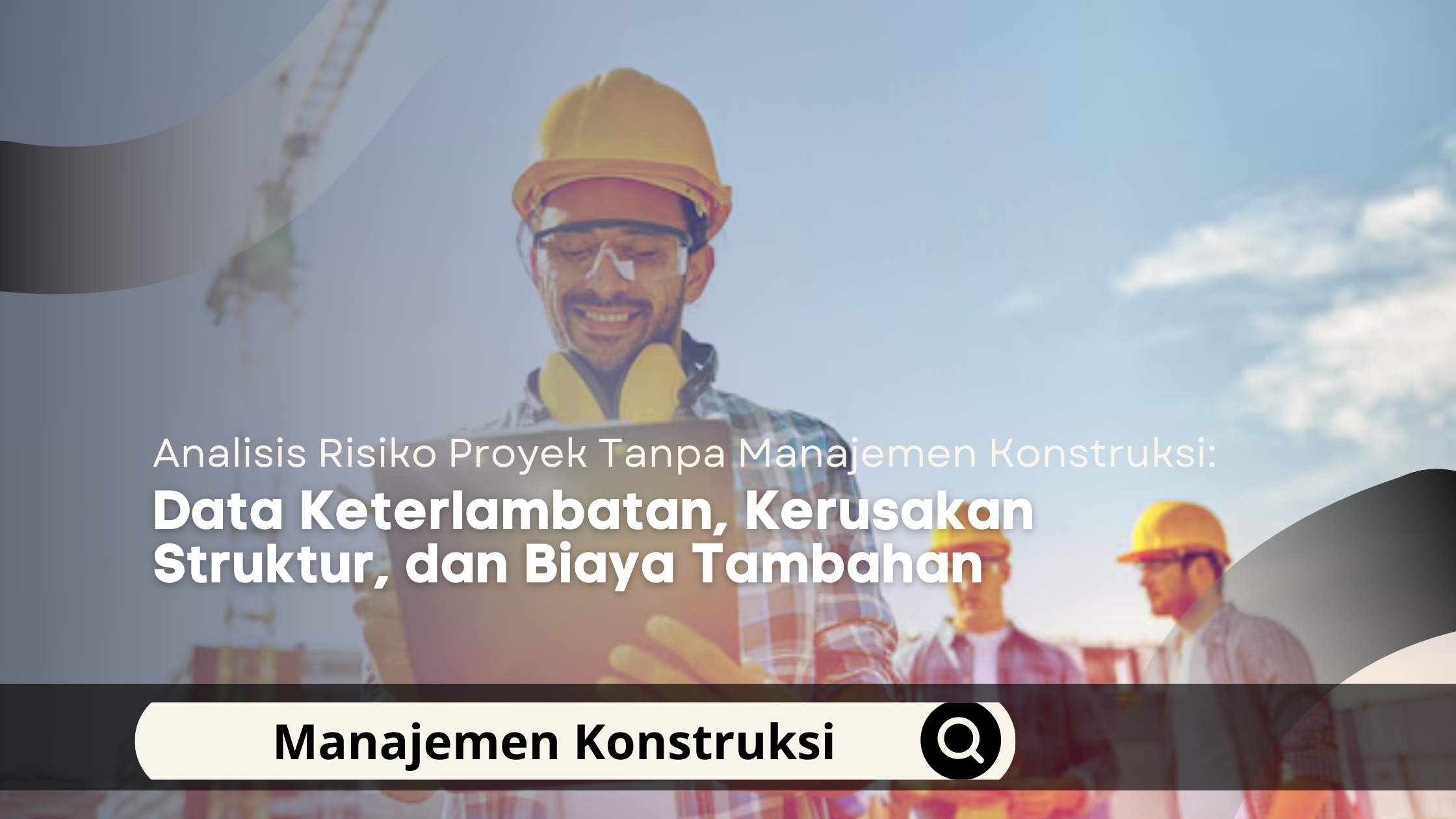 Analisis Risiko Proyek Tanpa Manajemen Konstruksi: Data Keterlambatan, Kerusakan Struktur, dan Biaya Tambahan