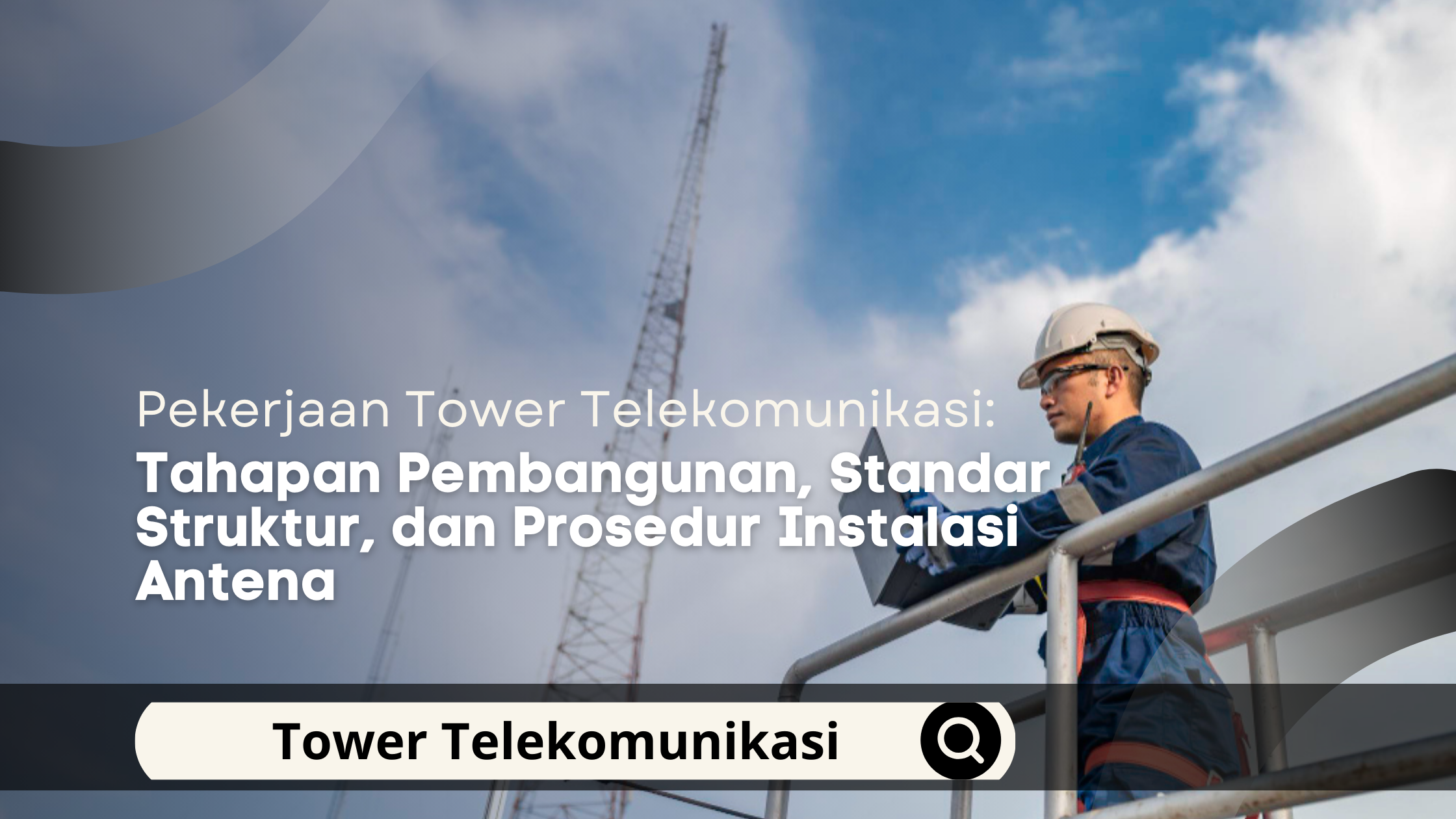 Pekerjaan Tower Telekomunikasi: Tahapan Pembangunan, Standar Struktur, dan Prosedur Instalasi Antena