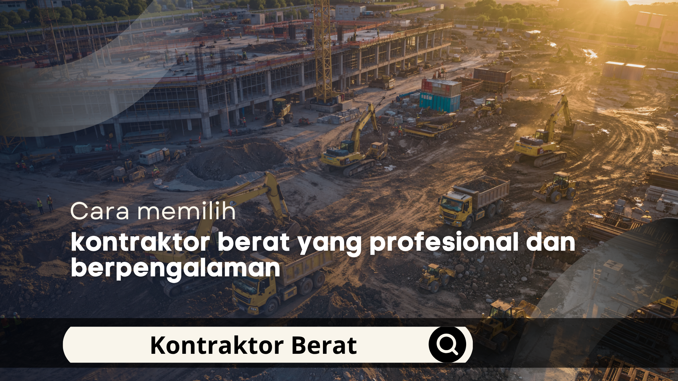 Cara memilih kontraktor berat yang profesional dan berpengalaman