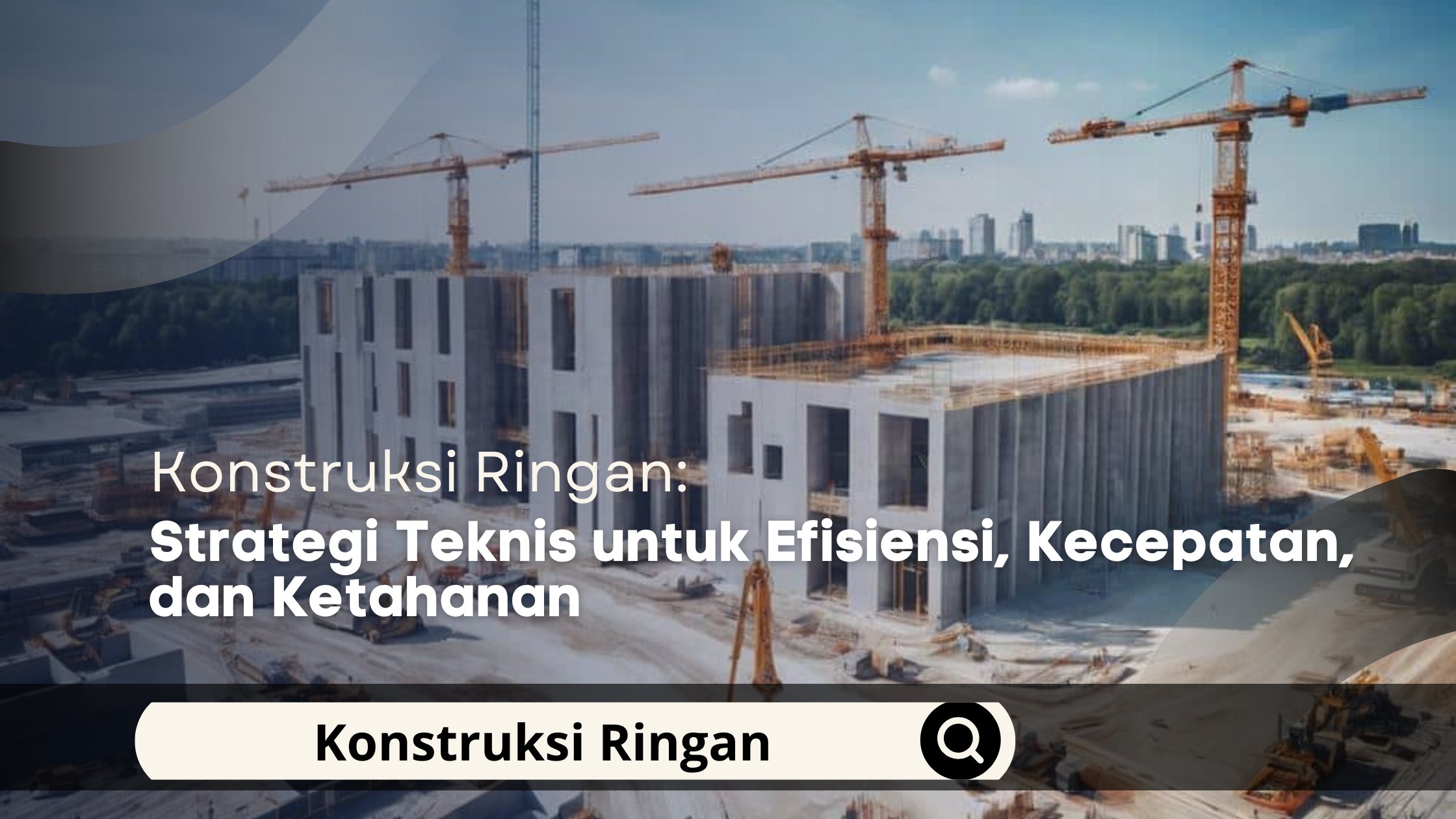 Konstruksi Ringan: Strategi Teknis untuk Efisiensi, Kecepatan, dan Ketahanan Bangunan Modern