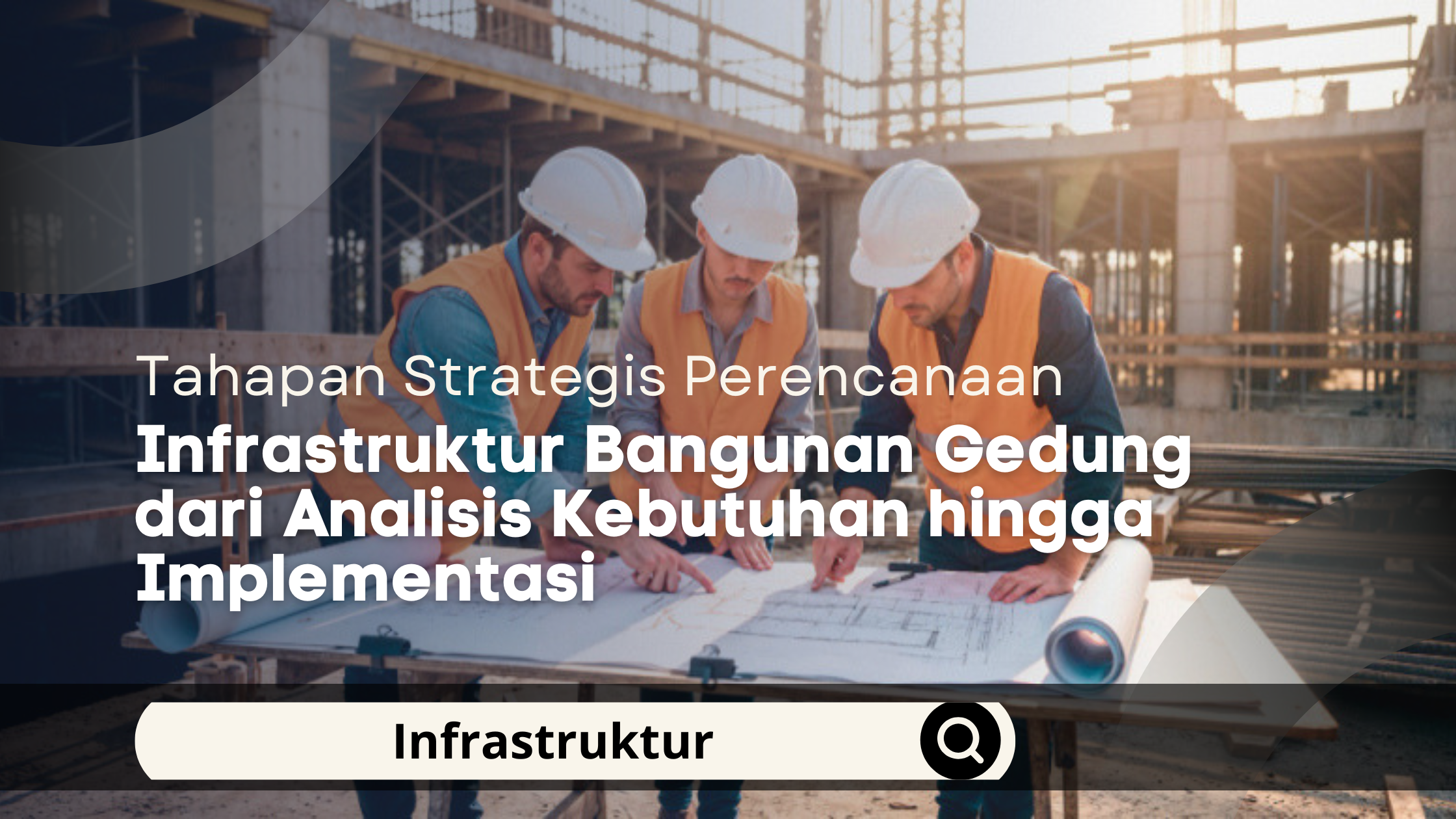 Tahapan Strategis Perencanaan Infrastruktur Bangunan Gedung dari Analisis Kebutuhan hingga Implementasi