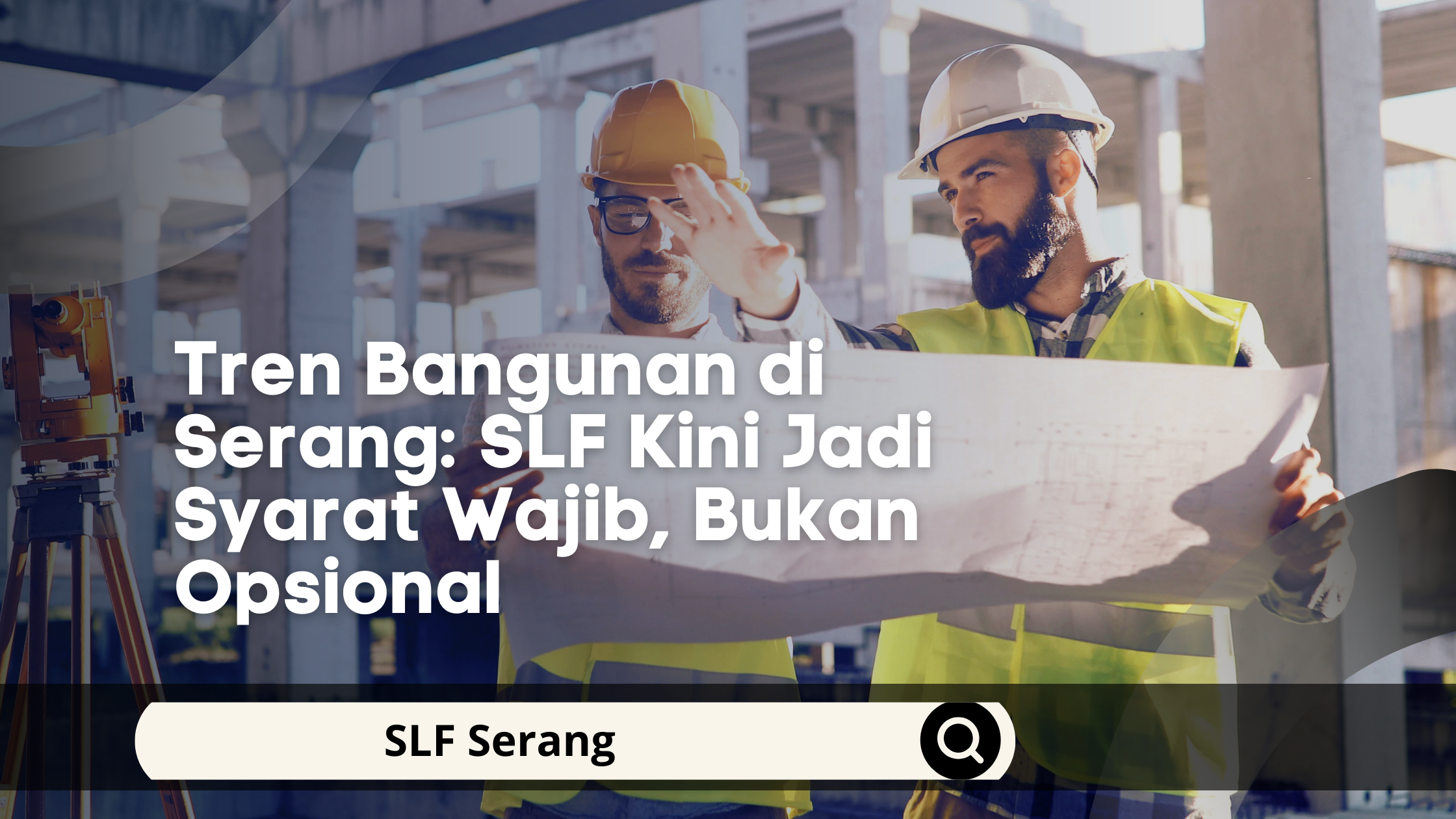 Tren Bangunan di Serang: SLF Kini Jadi Syarat Wajib, Bukan Opsional
