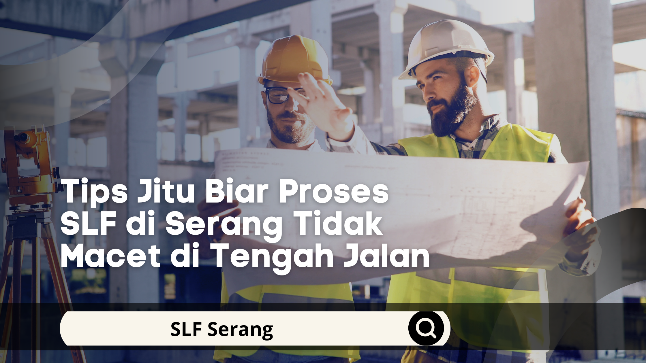 Tips Jitu Biar Proses SLF di Serang Tidak Macet di Tengah Jalan