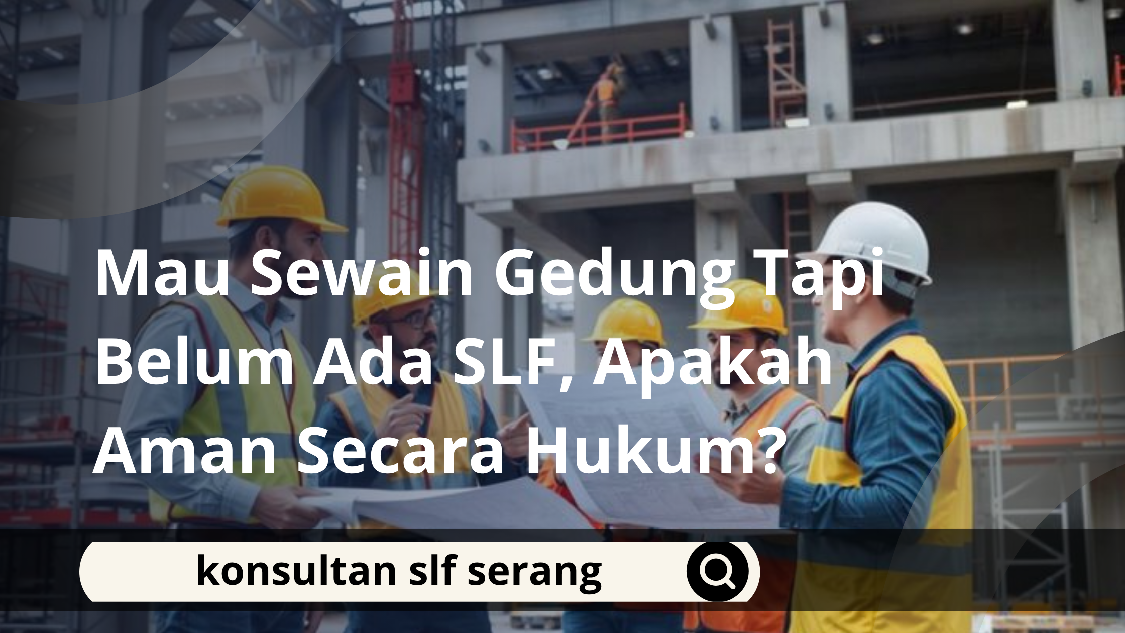 Mau Sewain Gedung Tapi Belum Ada SLF, Apakah Aman Secara Hukum?
