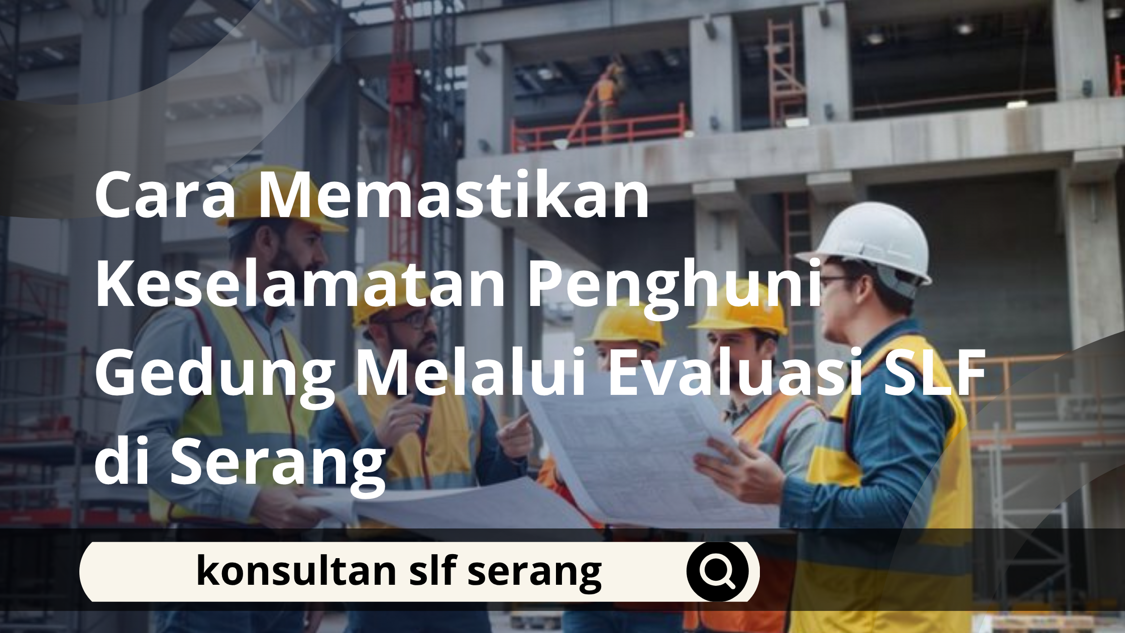 Cara Memastikan Keselamatan Penghuni Gedung Melalui Evaluasi SLF di Serang