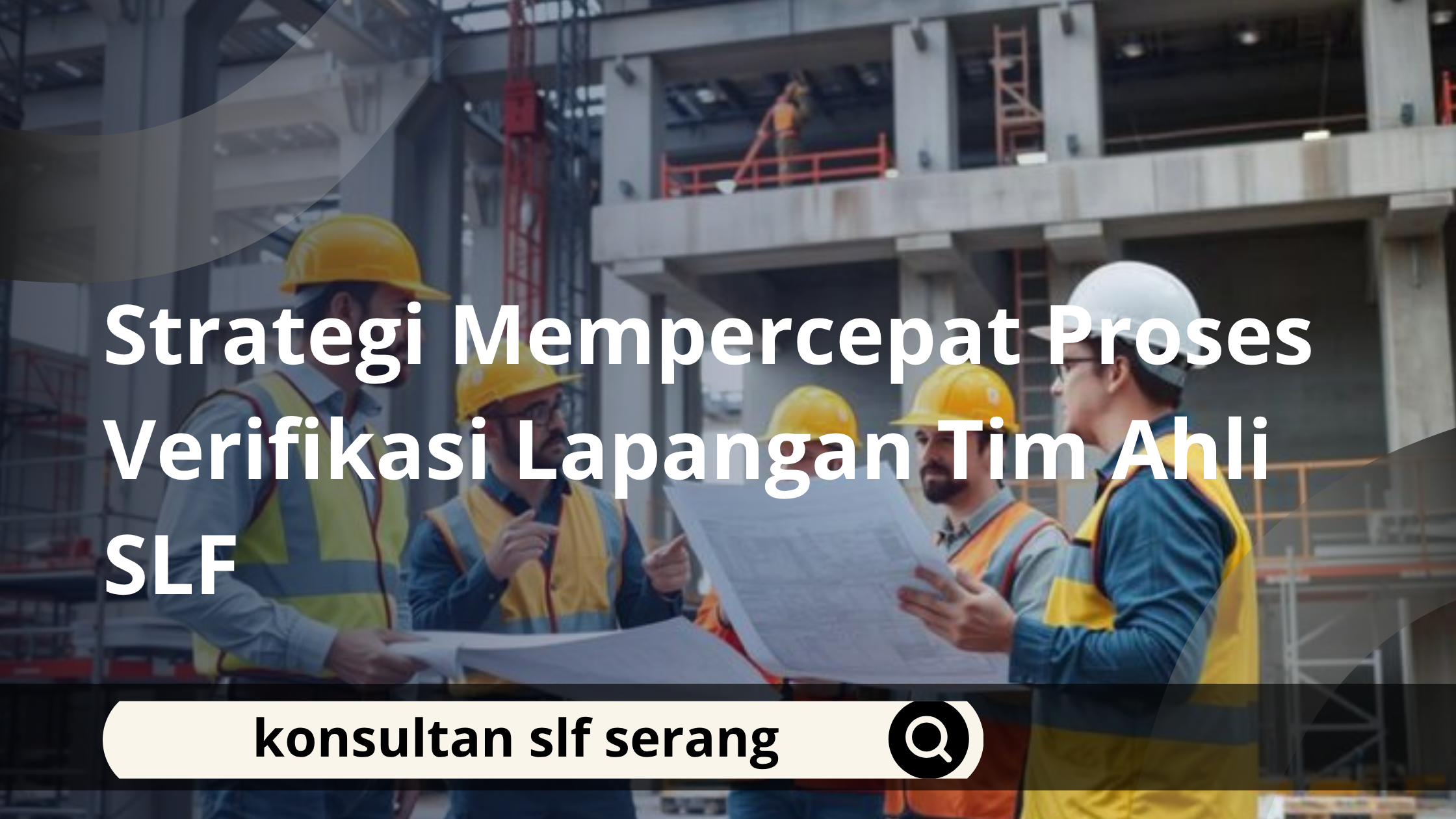 Strategi Mempercepat Proses Verifikasi Lapangan Tim Ahli SLF