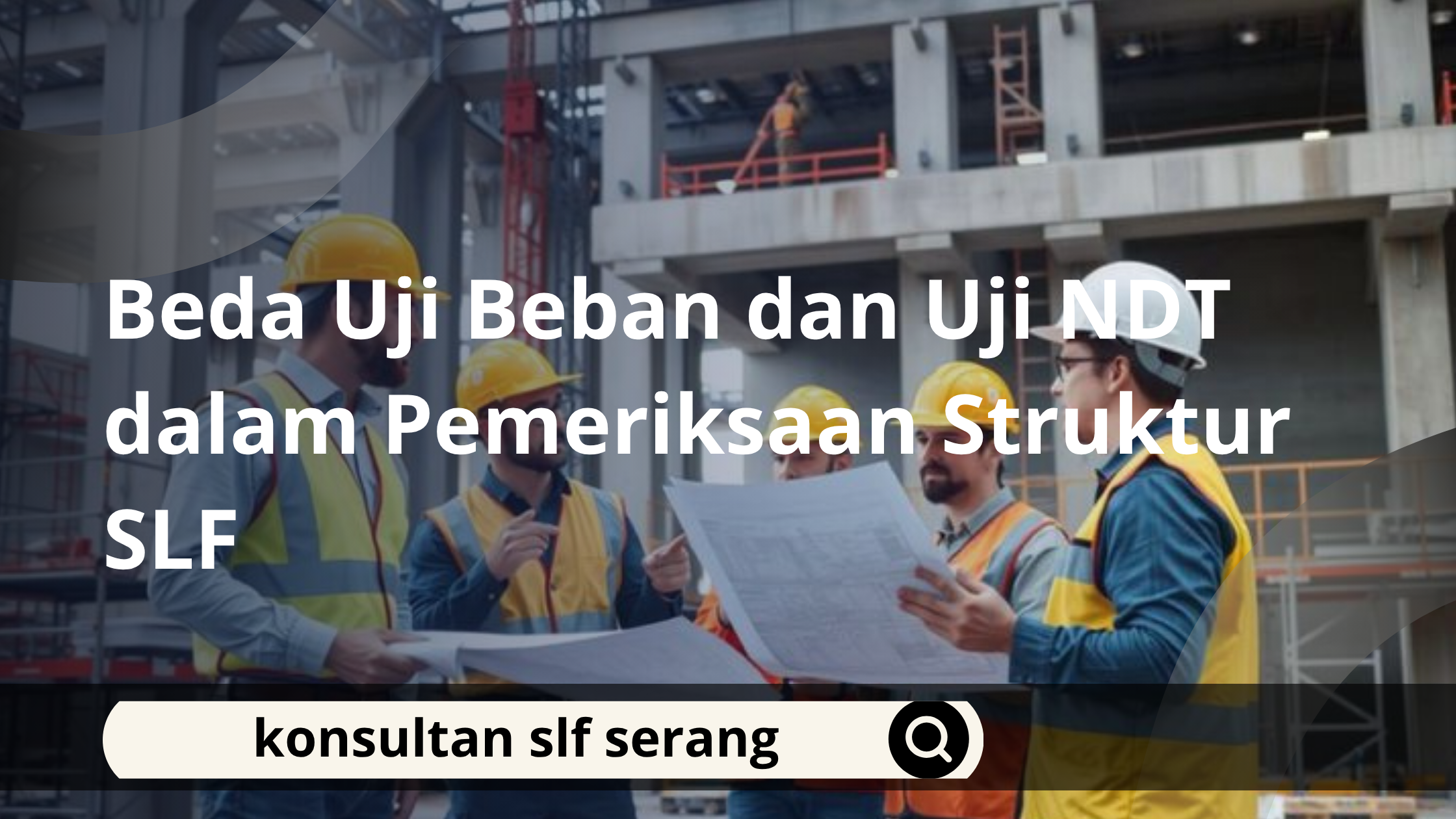 Beda Uji Beban dan Uji NDT dalam Pemeriksaan Struktur SLF