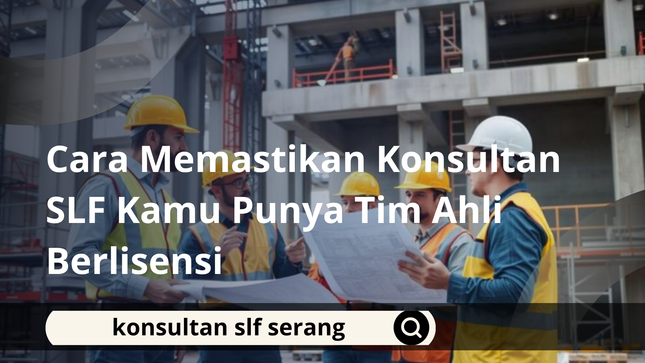 Cara Memastikan Konsultan SLF Kamu Punya Tim Ahli Berlisensi