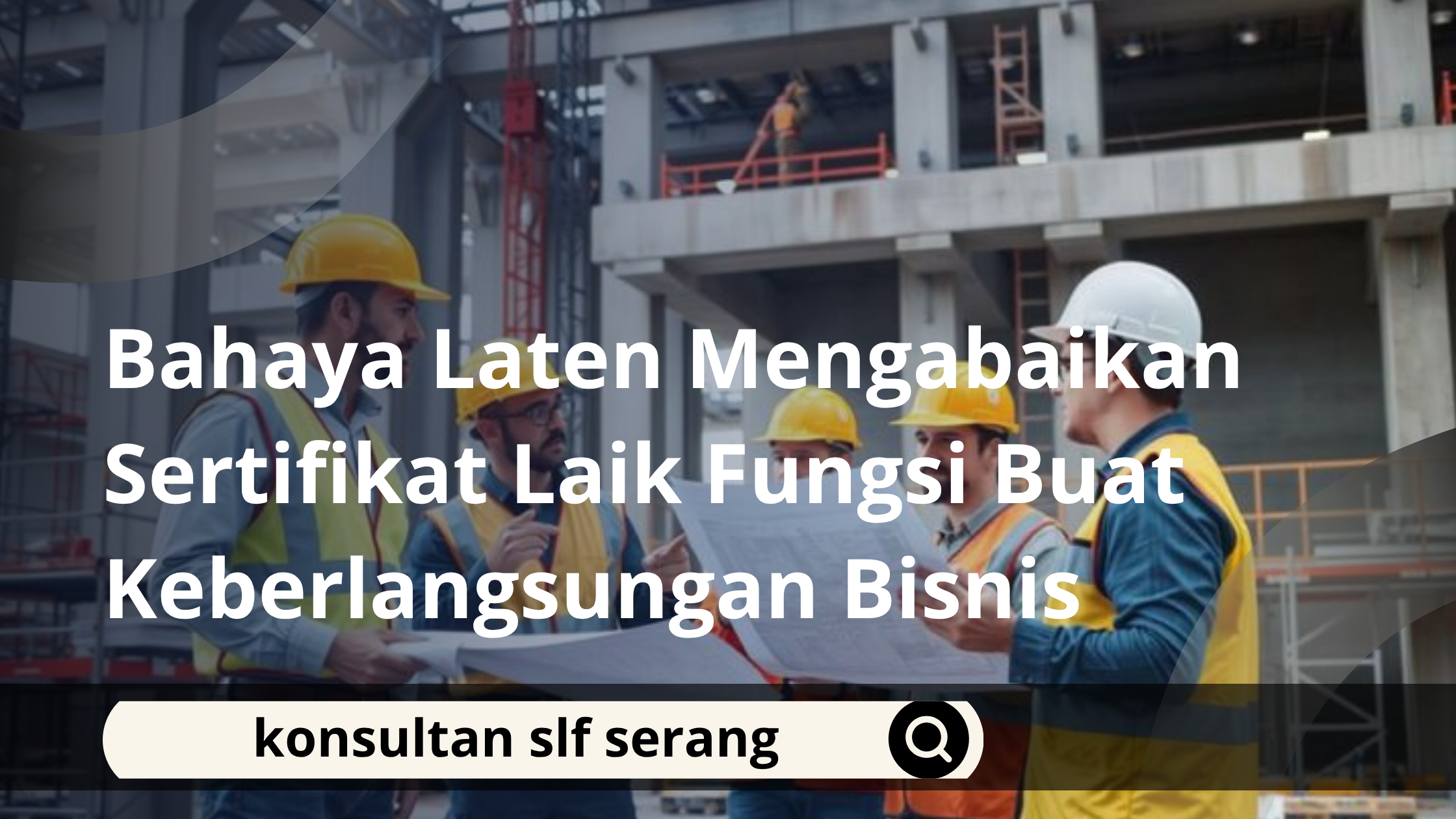 Bahaya Laten Mengabaikan Sertifikat Laik Fungsi Buat Keberlangsungan Bisnis